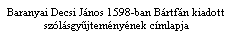 Szövegdoboz: Baranyai Decsi János 1598-ban Bártfán kiadott szólásgyûjteményének címlapja

